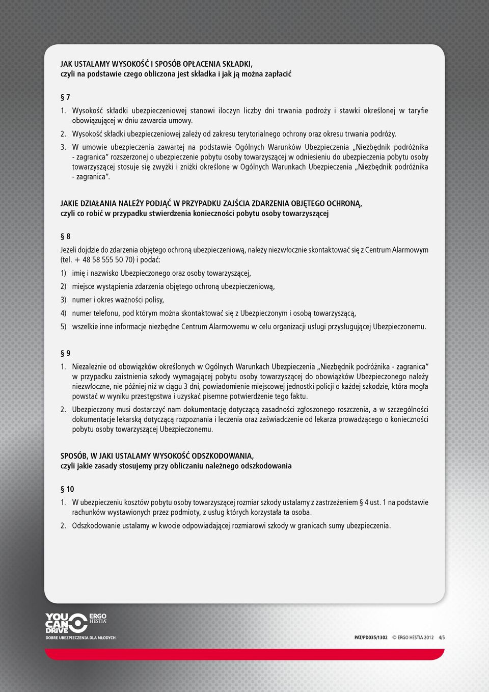 Wysokość składki ubezpieczeniowej zależy od zakresu terytorialnego ochrony oraz okresu trwania podróży. 3.