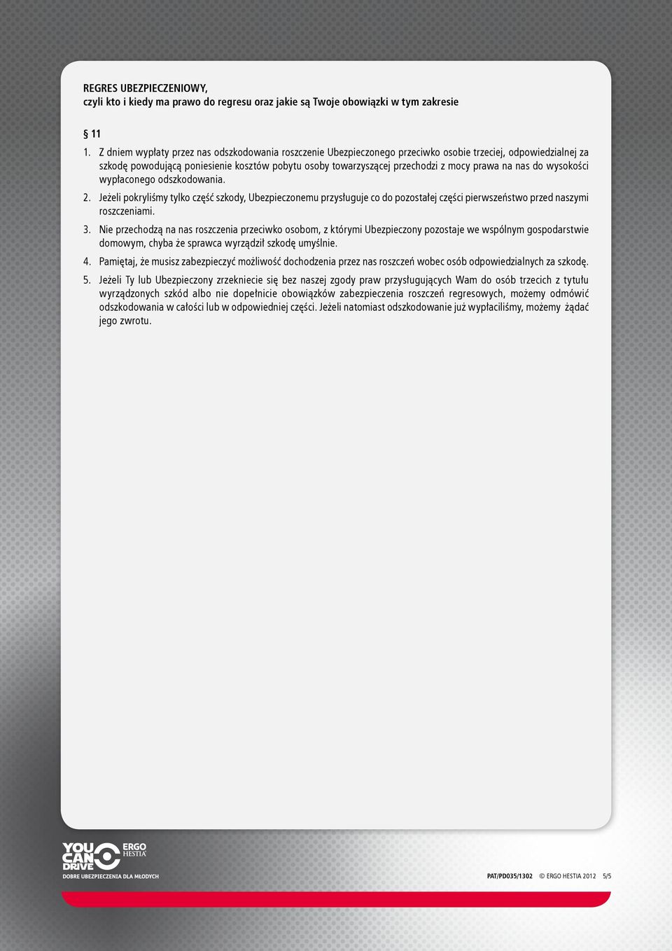 prawa na nas do wysokości wypłaconego odszkodowania. 2. Jeżeli pokryliśmy tylko część szkody, Ubezpieczonemu przysługuje co do pozostałej części pierwszeństwo przed naszymi roszczeniami. 3.