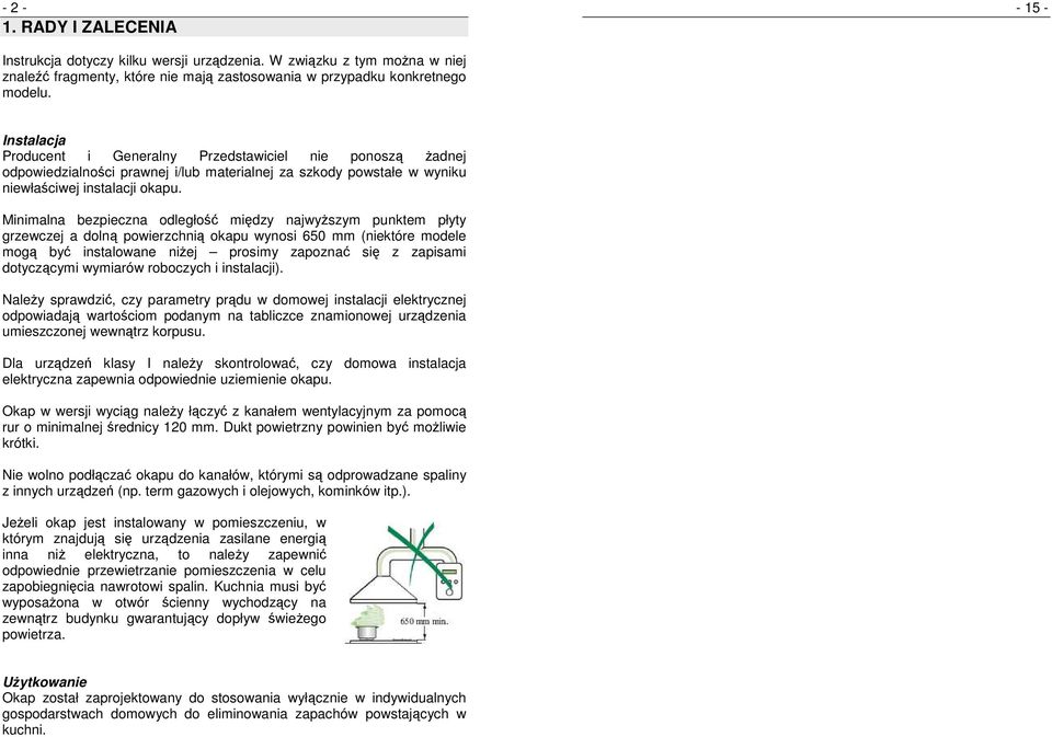 Minimalna bezpieczna odległość między najwyŝszym punktem płyty grzewczej a dolną powierzchnią okapu wynosi 650 mm (niektóre modele mogą być instalowane niŝej prosimy zapoznać się z zapisami