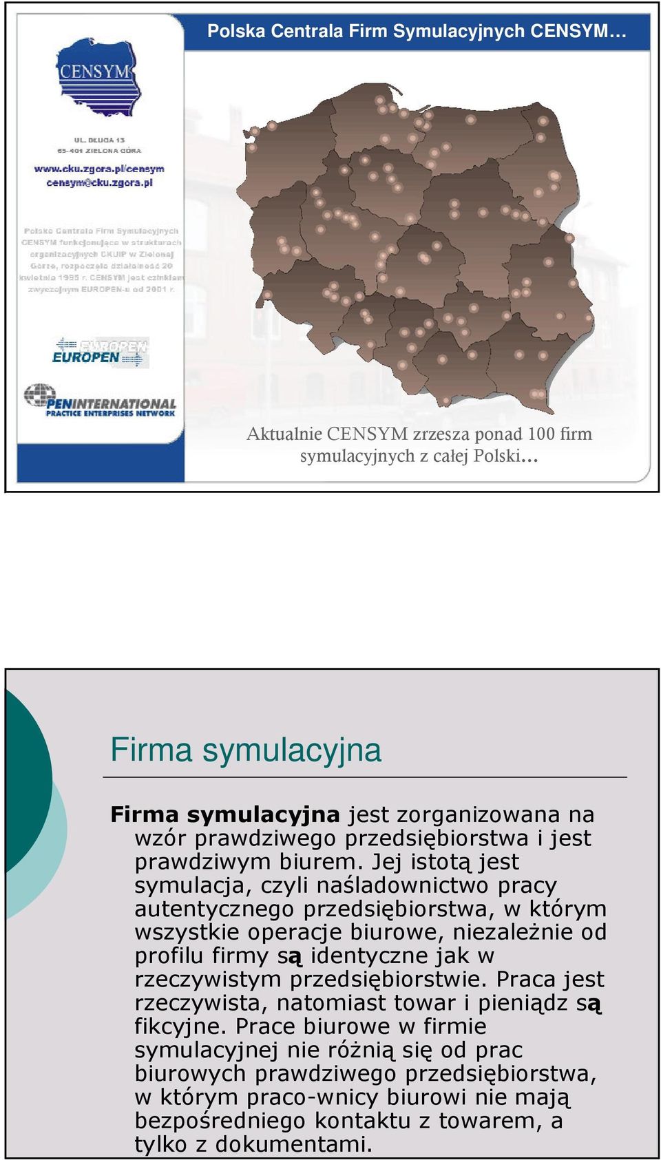 Jej istotą jest symulacja, czyli naśladownictwo pracy autentycznego przedsiębiorstwa, w którym wszystkie operacje biurowe, niezaleŝnie od profilu firmy są
