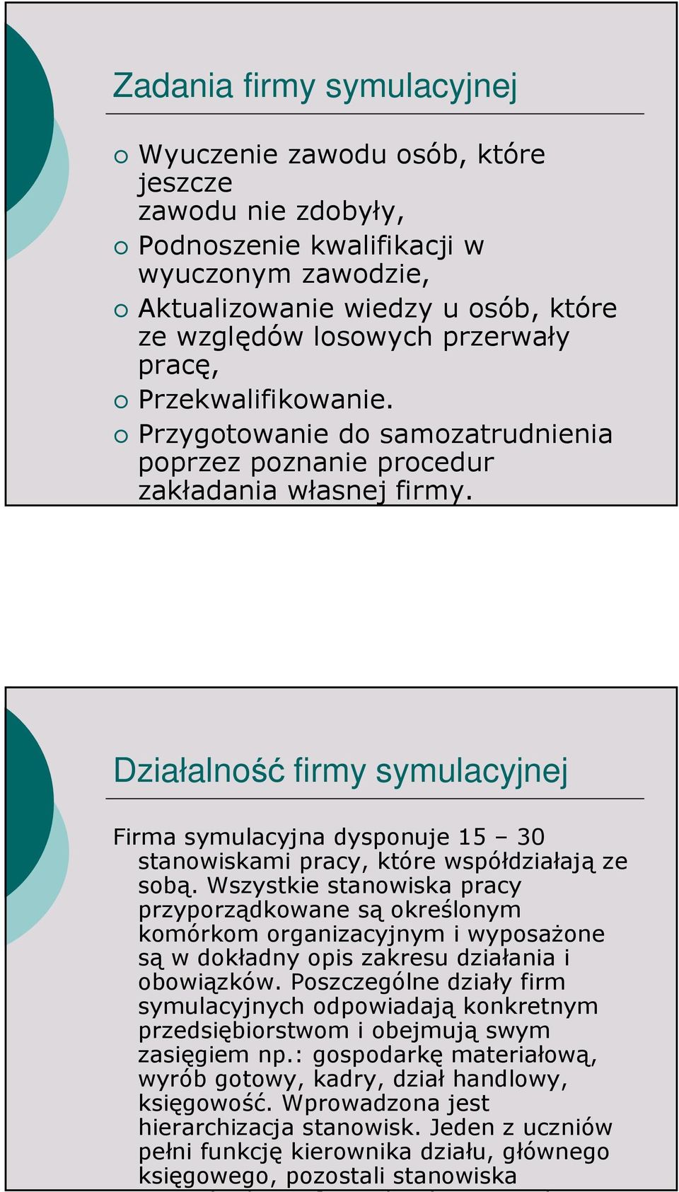 Działalność firmy symulacyjnej Firma symulacyjna dysponuje 15 30 stanowiskami pracy, które współdziałają ze sobą.