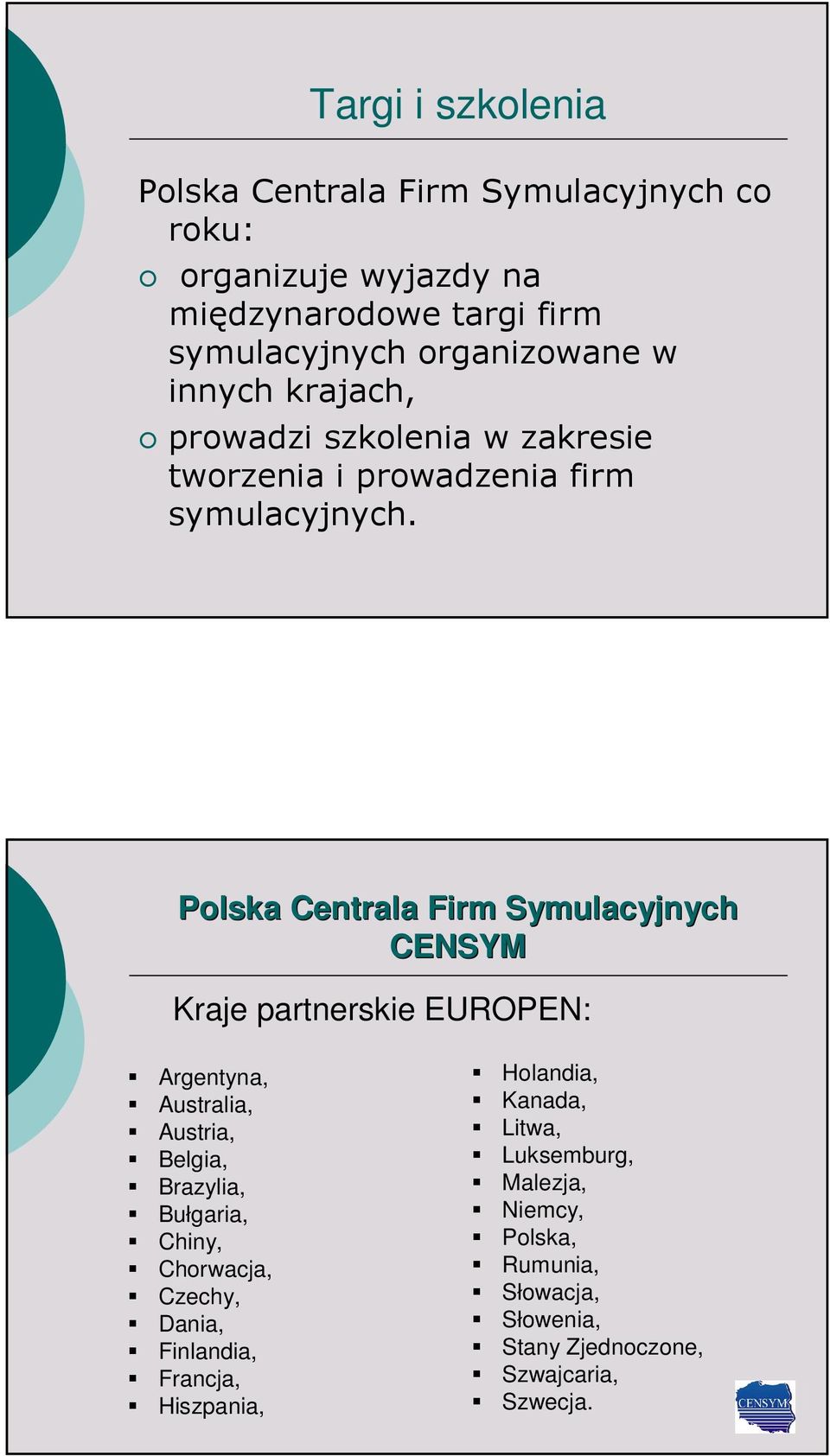 Kraje partnerskie EUROPEN: Argentyna, Australia, Austria, Belgia, Brazylia, Bułgaria, Chiny, Chorwacja, Czechy, Dania,