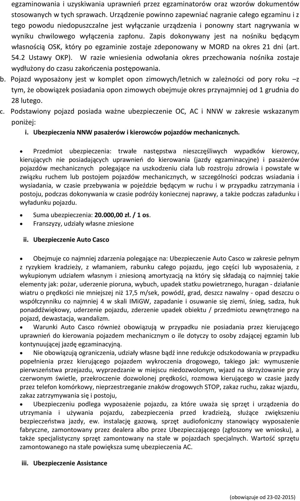 Zapis dokonywany jest na nośniku będącym własnością OSK, który po egzaminie zostaje zdeponowany w MORD na okres 21 dni (art. 54.2 Ustawy OKP).