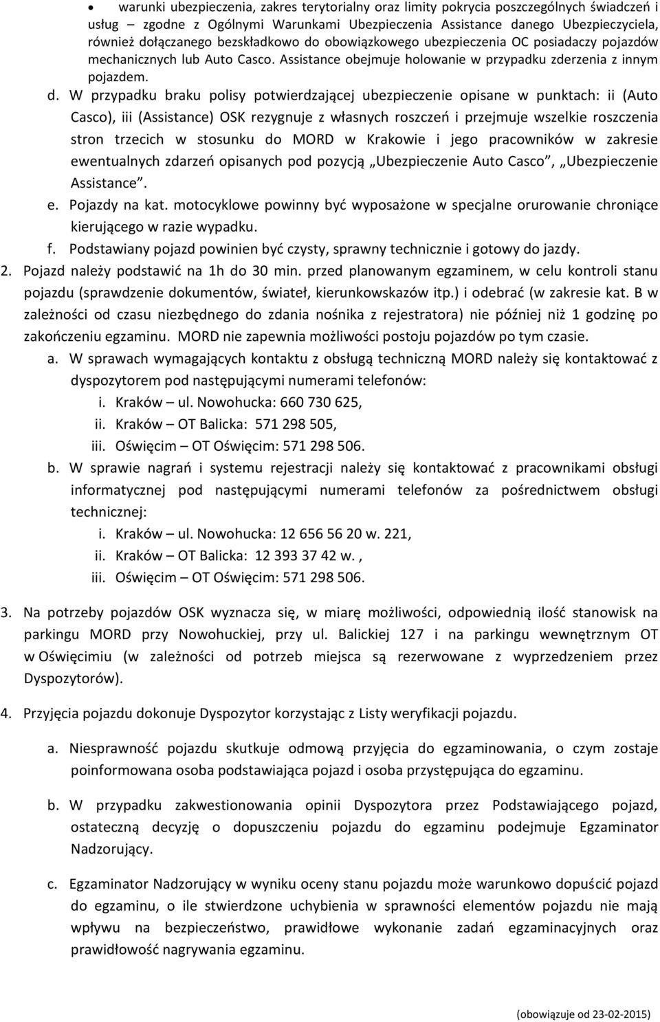 obowiązkowego ubezpieczenia OC posiadaczy pojazdów mechanicznych lub Auto Casco. Assistance obejmuje holowanie w przypadku zderzenia z innym pojazdem. d.