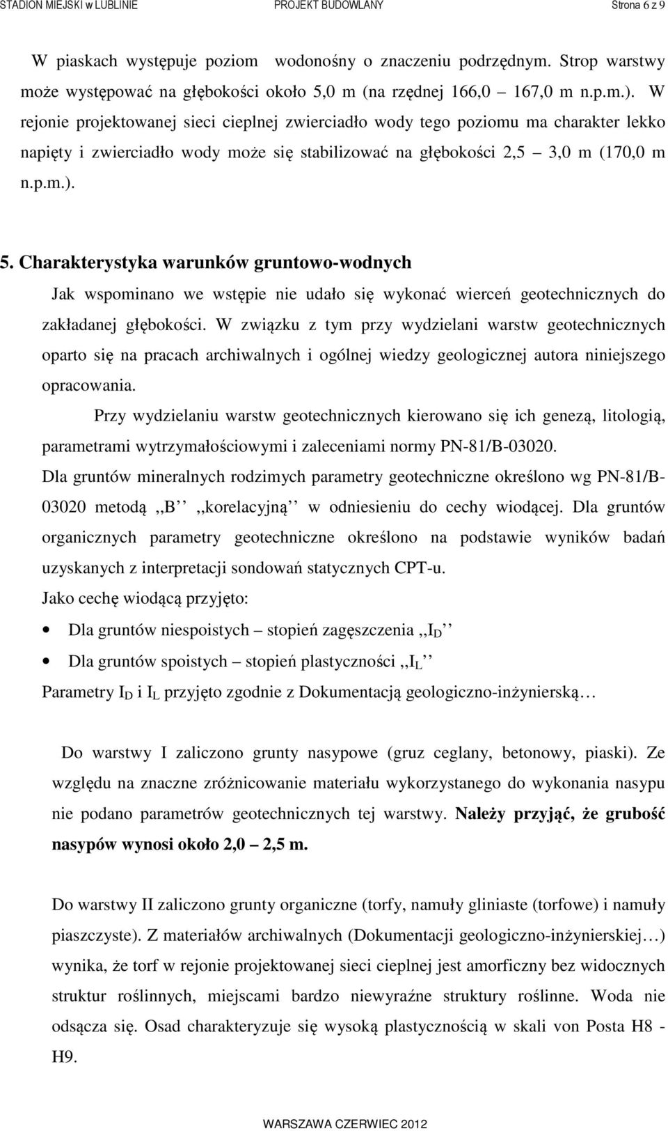 W rejonie projektowanej sieci cieplnej zwierciadło wody tego poziomu ma charakter lekko napięty i zwierciadło wody może się stabilizować na głębokości 2,5 3,0 m (170,0 m n.p.m.). 5.