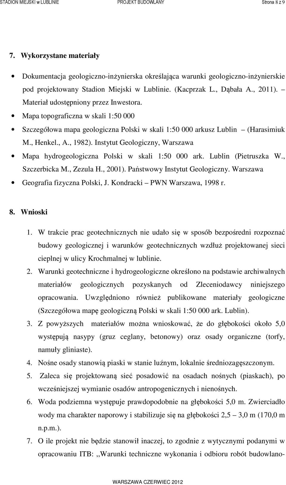 Materiał udostępniony przez Inwestora. Mapa topograficzna w skali 1:50 000 Szczegółowa mapa geologiczna Polski w skali 1:50 000 arkusz Lublin (Harasimiuk M., Henkel., A., 1982).