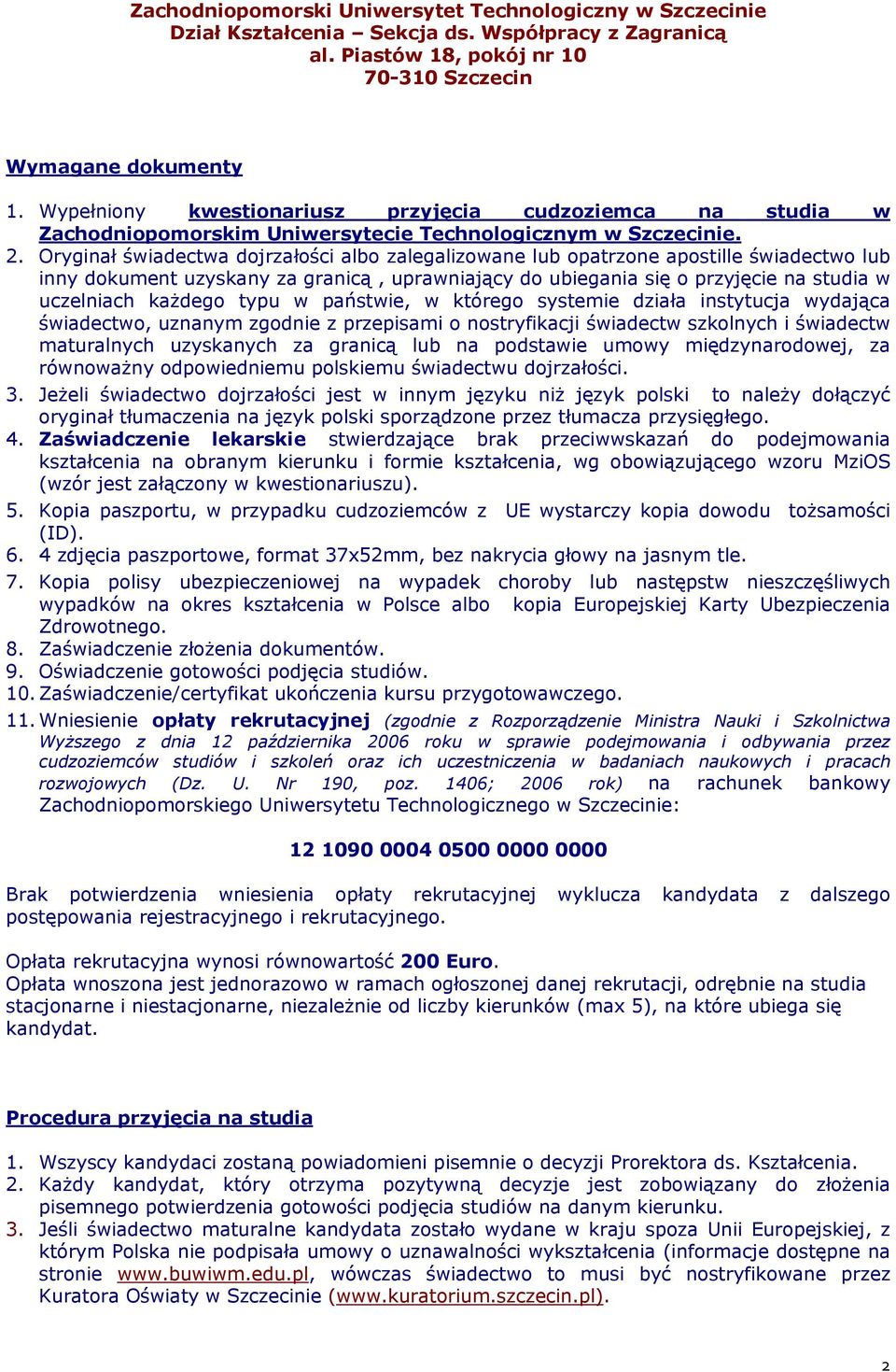 Oryginał świadectwa dojrzałości albo zalegalizowane opatrzone apostille świadectwo inny dokument uzyskany za granicą, uprawniający do ubiegania się o przyjęcie na studia w uczelniach każdego typu w