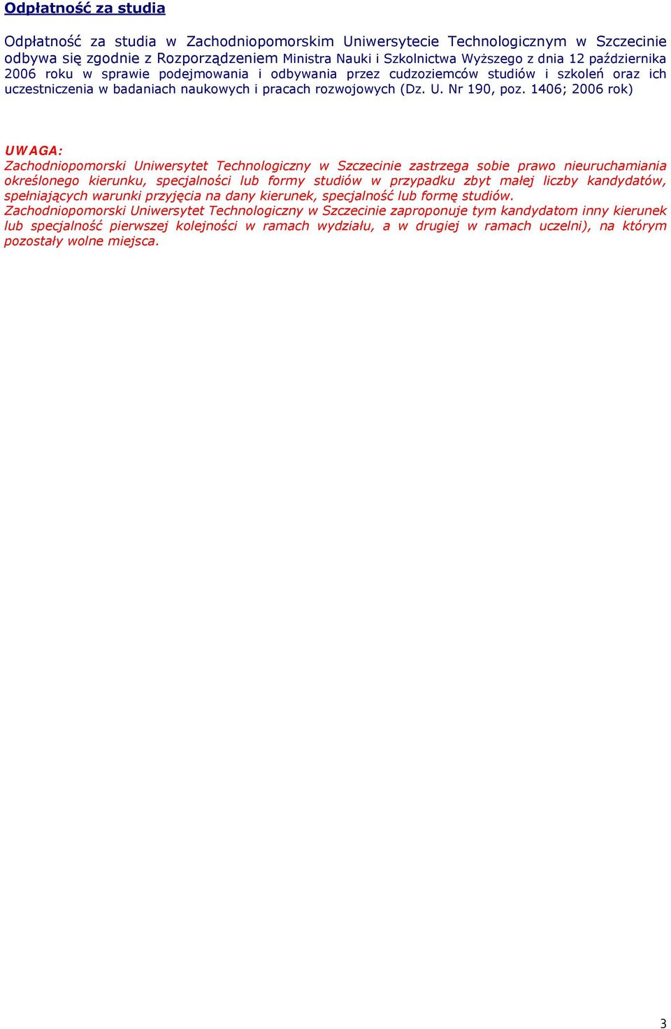 1406; 2006 rok) UWAGA: Zachodniopomorski Uniwersytet Technologiczny w Szczecinie zastrzega sobie prawo nieuruchamiania określonego kierunku, specjalności formy studiów w przypadku zbyt małej liczby