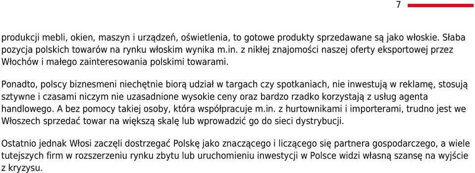 Ponadto, polscy biznesmeni niechętnie biorą udział w targach czy spotkaniach, nie inwestują w reklamę, stosują sztywne i czasami niczym nie uzasadnione wysokie ceny oraz bardzo rzadko korzystają z