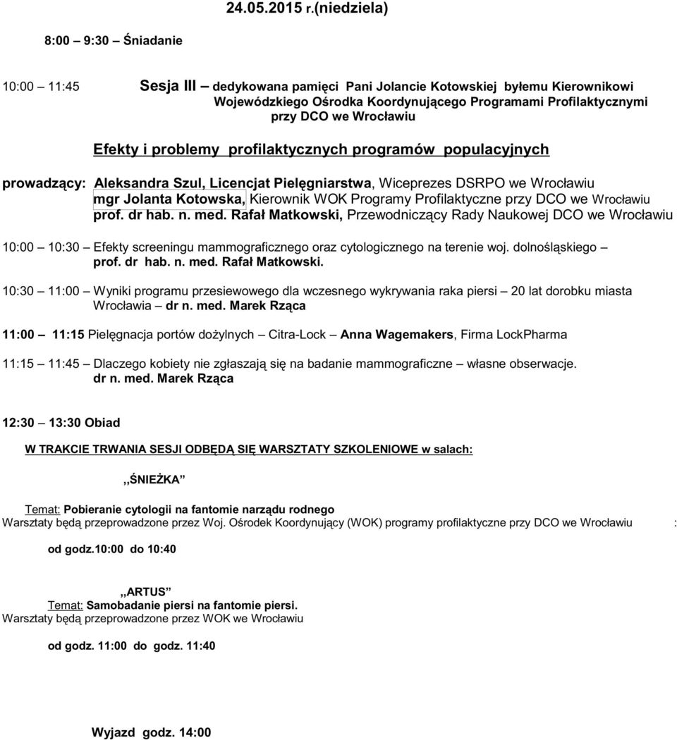 Wrocławiu Efekty i problemy profilaktycznych programów populacyjnych prowadzący: Aleksandra Szul, Licencjat Pielęgniarstwa, Wiceprezes DSRPO we Wrocławiu mgr Jolanta Kotowska, Kierownik WOK Programy