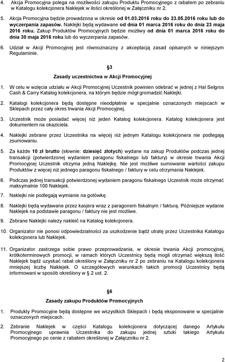 Zakup Produktów Promocyjnych będzie możliwy od dnia 01 marca 2016 roku do dnia 30 maja 2016 roku lub do wyczerpania zapasów. 6.