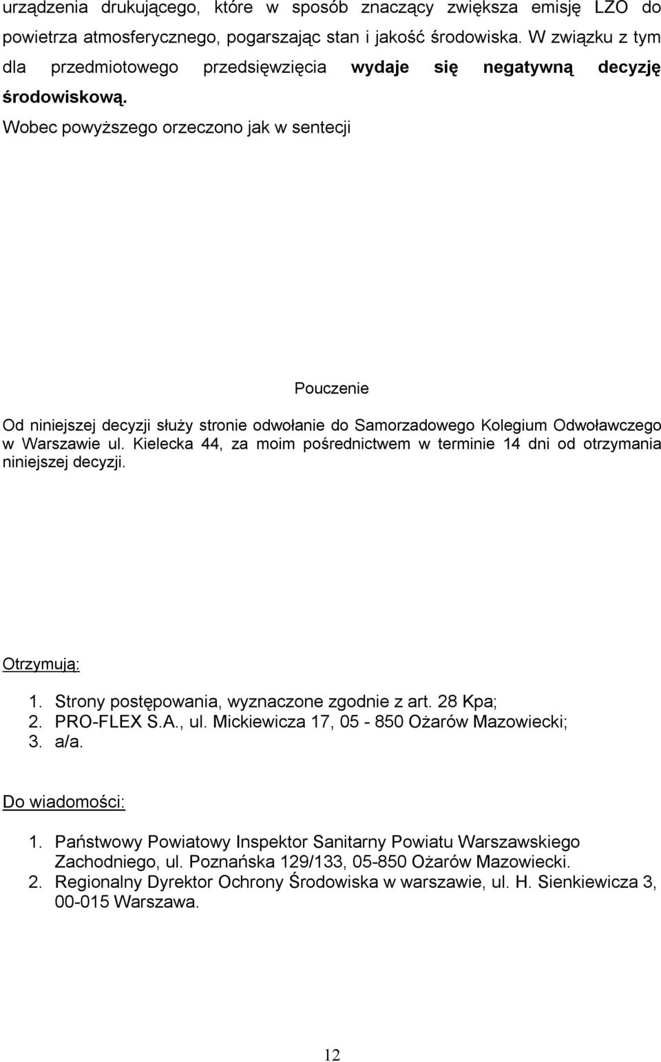 Wobec powyższego orzeczono jak w sentecji Pouczenie Od niniejszej decyzji służy stronie odwołanie do Samorzadowego Kolegium Odwoławczego w Warszawie ul.