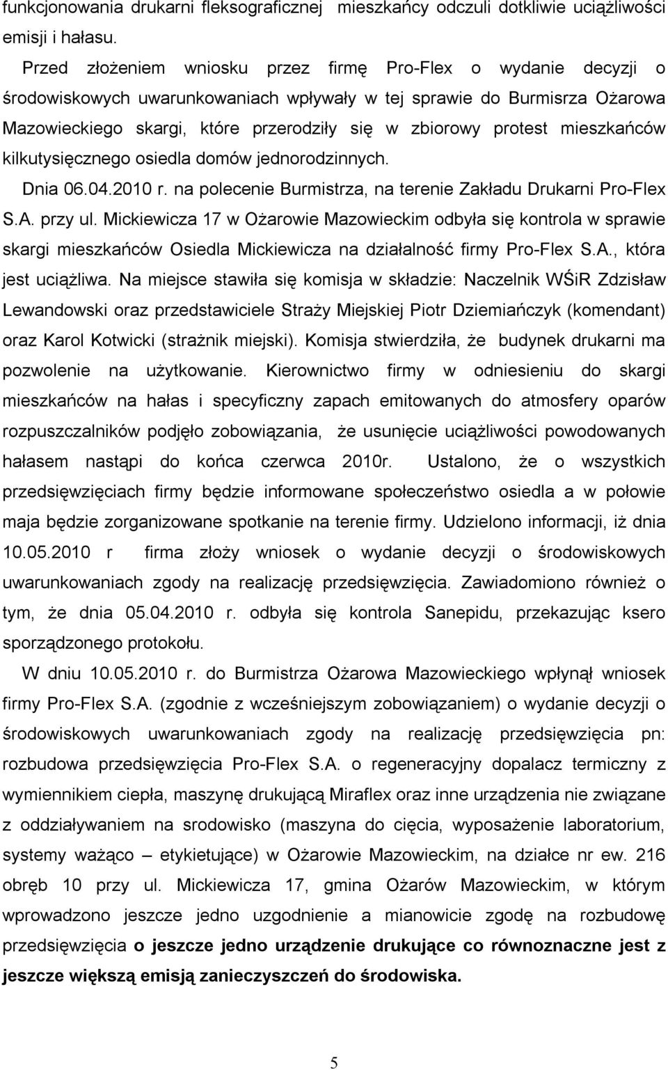 protest mieszkańców kilkutysięcznego osiedla domów jednorodzinnych. Dnia 06.04.2010 r. na polecenie Burmistrza, na terenie Zakładu Drukarni Pro-Flex S.A. przy ul.