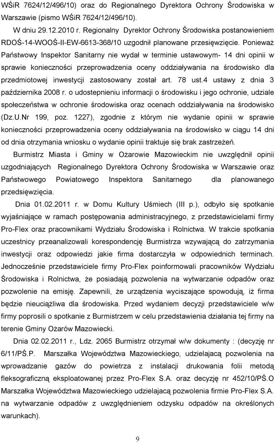 Ponieważ Państwowy Inspektor Sanitarny nie wydał w terminie ustawowym- 14 dni opinii w sprawie konieczności przeprowadzenia oceny oddziaływania na środowisko dla przedmiotowej inwestycji zastosowany