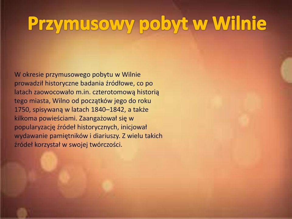 czterotomową historią tego miasta, Wilno od początków jego do roku 1750, spisywaną w latach 1840