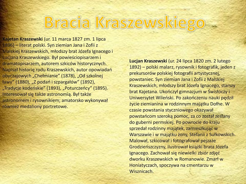 Napisał historię rodu Kraszewskich, autor opowiadań obyczajowych Chełmianie (1878), Od szkolnej ławy (1880), Z podań i szpargałów (1892), Tradycje kodeńskie (1893), Poturczeńcy (1895).