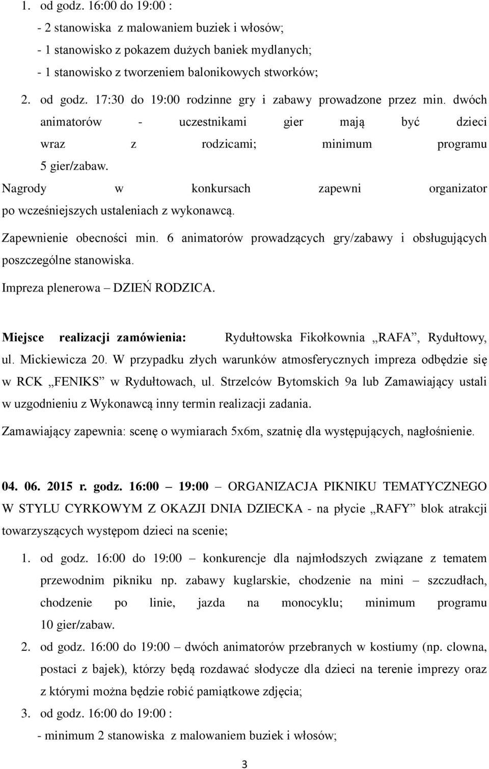 6 animatorów prowadzących gry/zabawy i obsługujących poszczególne stanowiska. Impreza plenerowa DZIEŃ RODZICA. Miejsce realizacji zamówienia: Rydułtowska Fikołkownia RAFA, Rydułtowy, ul.