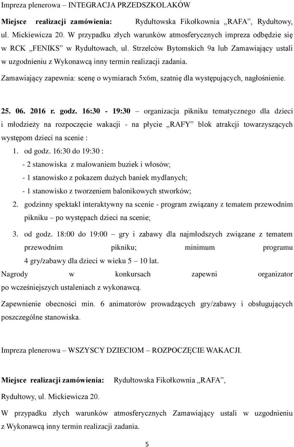 25. 06. 2016 r. godz. 16:30-19:30 organizacja pikniku tematycznego dla dzieci i młodzieży na rozpoczęcie wakacji - na płycie RAFY blok atrakcji towarzyszących występom dzieci na scenie : 1. od godz.