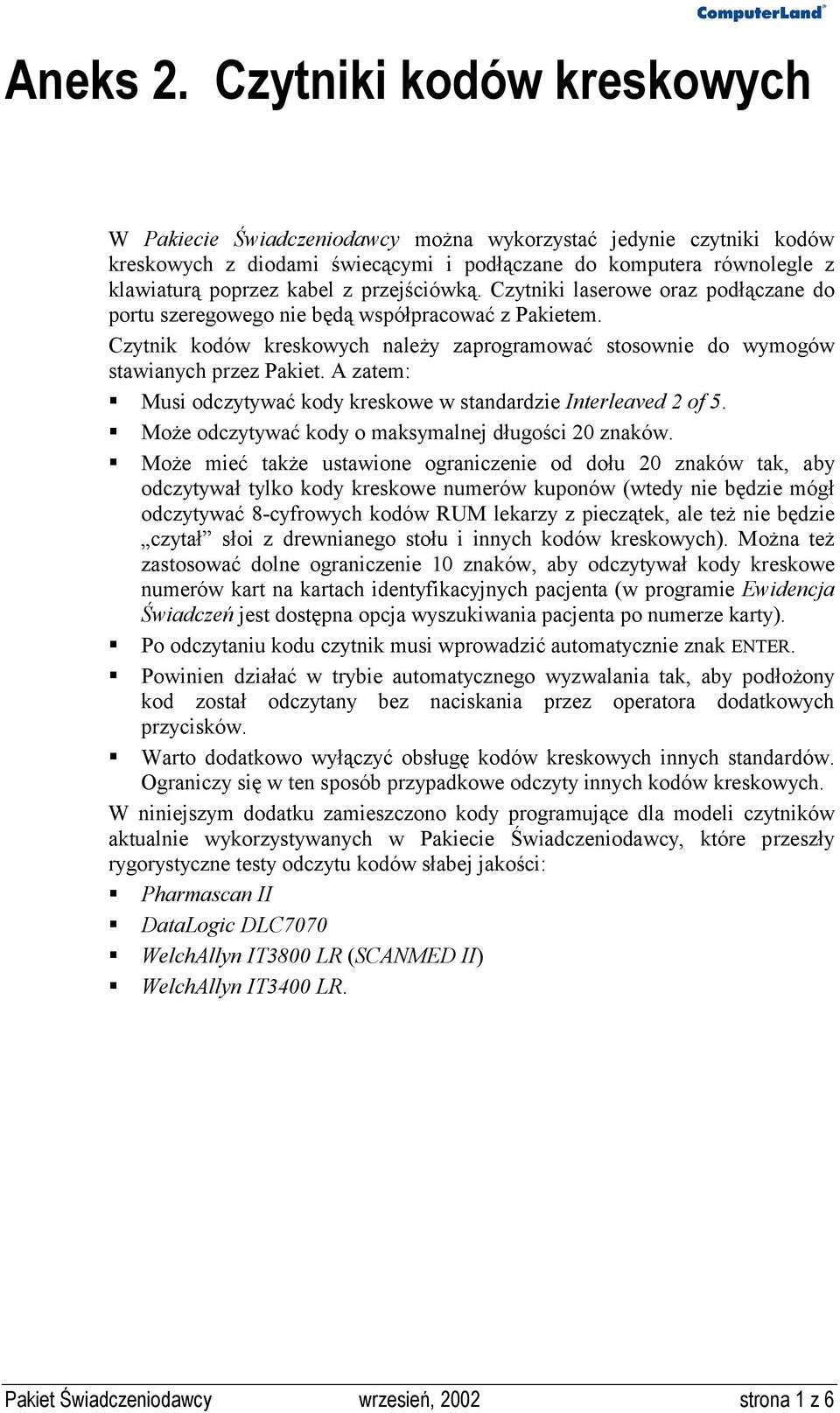 A zatem: Musi odczytywać kody kreskowe w standardzie Interleaved 2 of 5. Może odczytywać kody o maksymalnej długości 20 znaków.