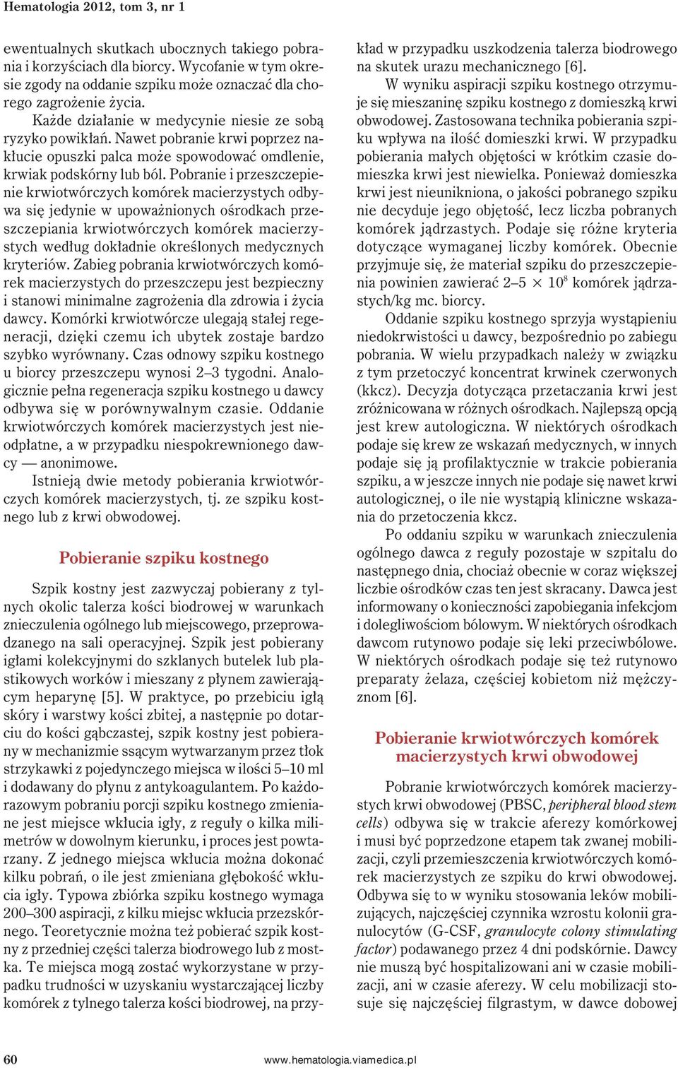 Pobranie i przeszczepienie odbywa się jedynie w upoważnionych ośrodkach przeszczepiania według dokładnie określonych medycznych kryteriów.