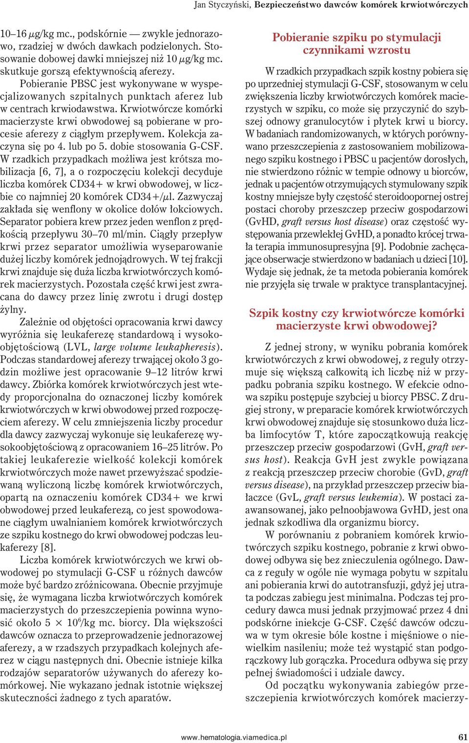 Krwiotwórcze komórki macierzyste krwi obwodowej są pobierane w procesie aferezy z ciągłym przepływem. Kolekcja zaczyna się po 4. lub po 5. dobie stosowania G-CSF.