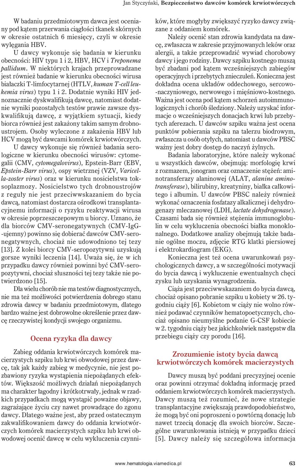 W niektórych krajach przeprowadzane jest również badanie w kierunku obecności wirusa białaczki T-limfocytarnej (HTLV, human T-cell leukemia virus) typu 1 i 2.