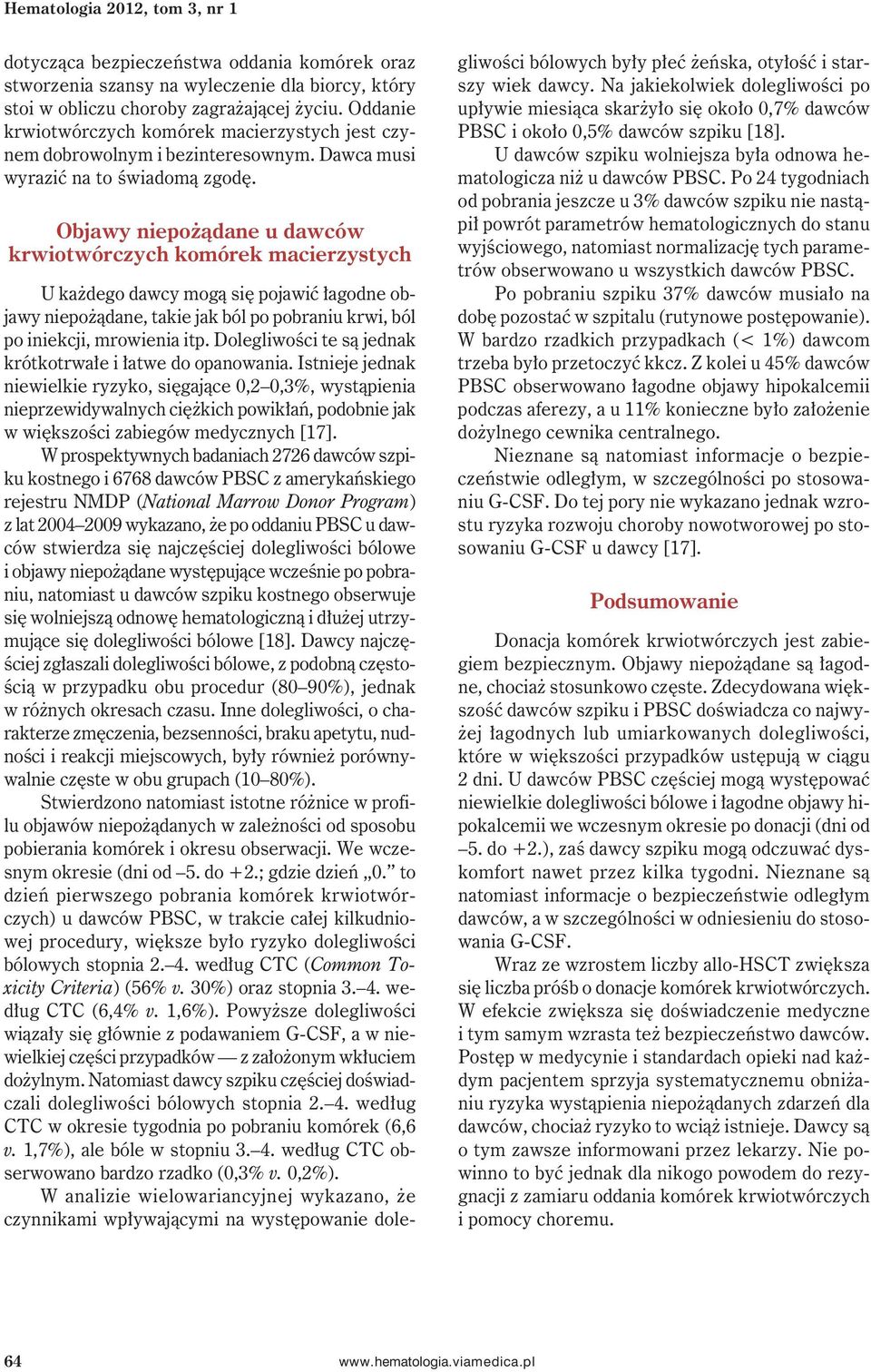Objawy niepożądane u dawców U każdego dawcy mogą się pojawić łagodne objawy niepożądane, takie jak ból po pobraniu krwi, ból po iniekcji, mrowienia itp.