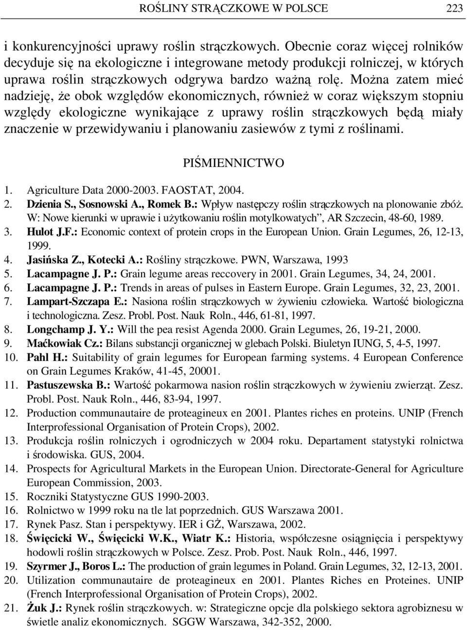 MoŜna zatem mieć nadzieję, Ŝe obok względów ekonomicznych, równieŝ w coraz większym stopniu względy ekologiczne wynikające z uprawy roślin strączkowych będą miały znaczenie w przewidywaniu i