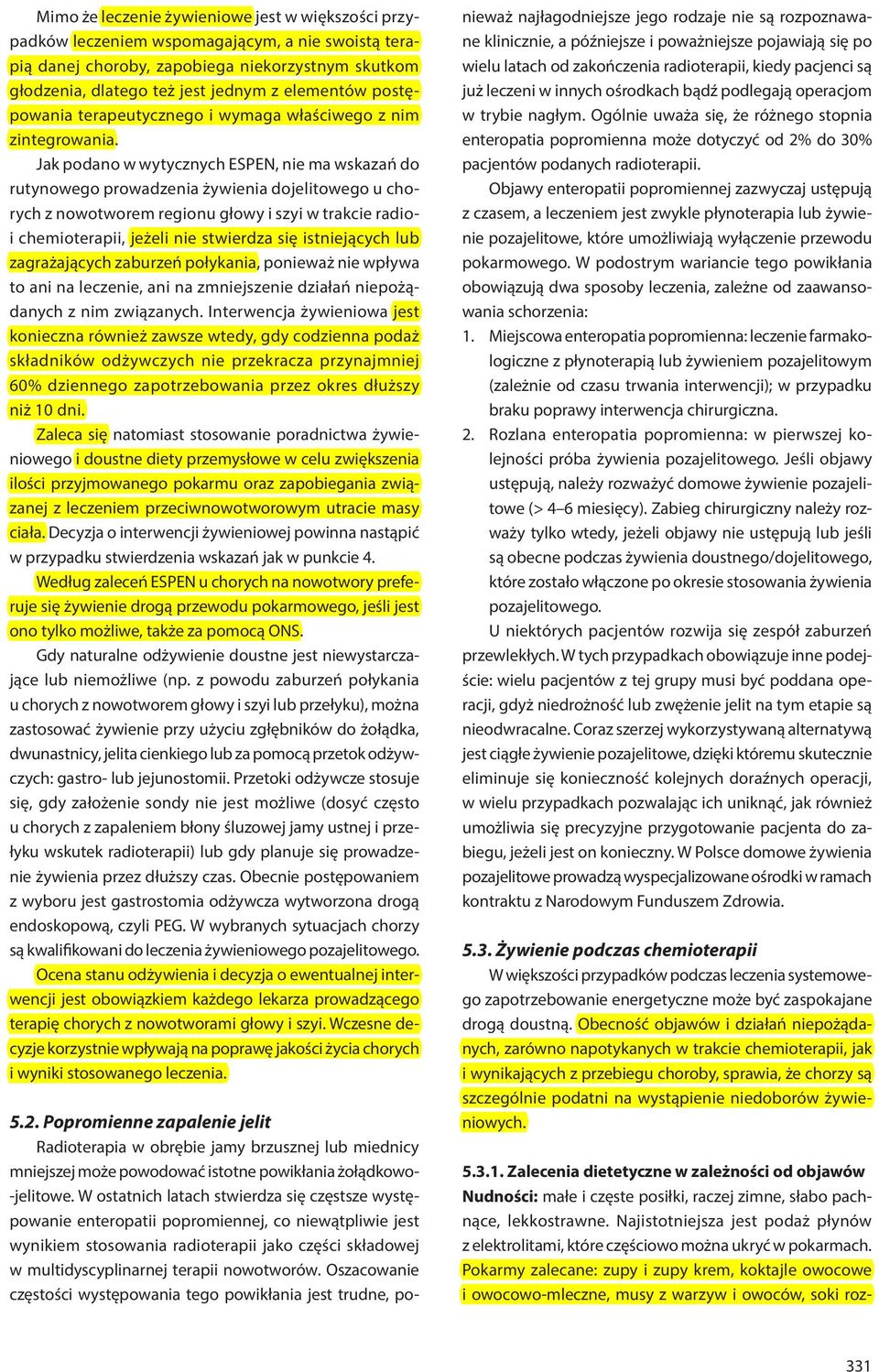 Jak podano w wytycznych ESPEN, nie ma wskazań do rutynowego prowadzenia żywienia dojelitowego u chorych z nowotworem regionu głowy i szyi w trakcie radioi chemioterapii, jeżeli nie stwierdza się