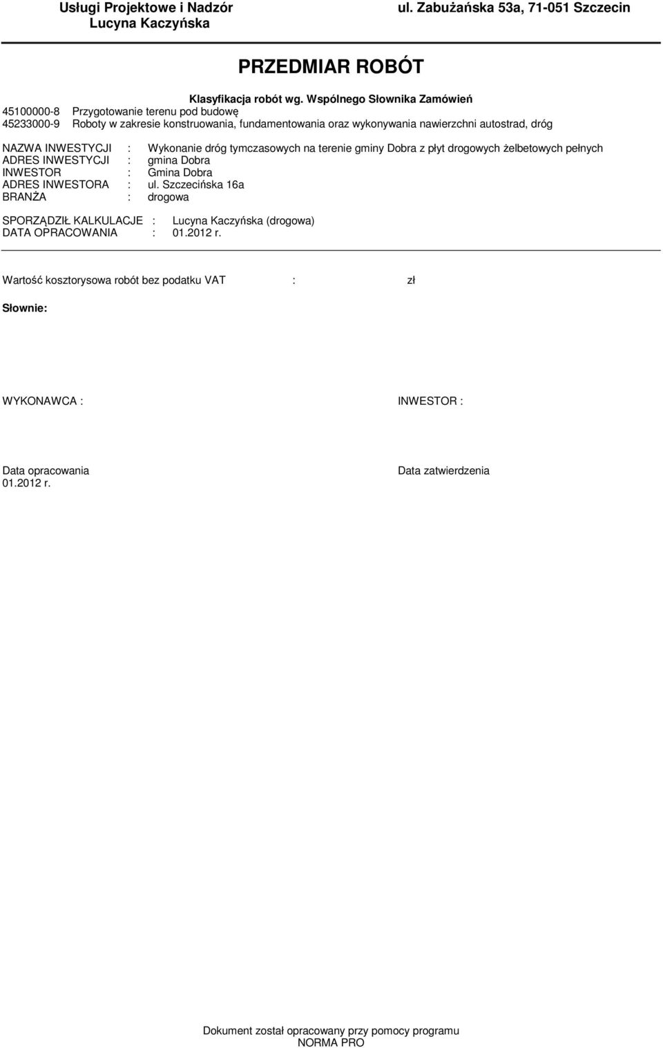 INWESTYCJI : Wykonanie dróg tymczasowych na terenie gminy Dobra z płyt drogowych żelbetowych pełnych ADRES INWESTYCJI : gmina Dobra INWESTOR : Gmina Dobra ADRES INWESTORA : ul.