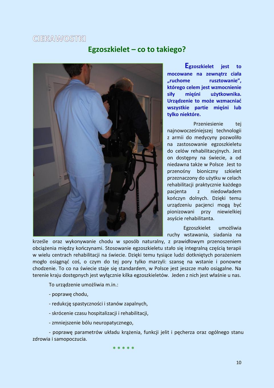 Przeniesienie tej najnowocześniejszej technologii z armii do medycyny pozwoliło na zastosowanie egzoszkieletu do celów rehabilitacyjnych.