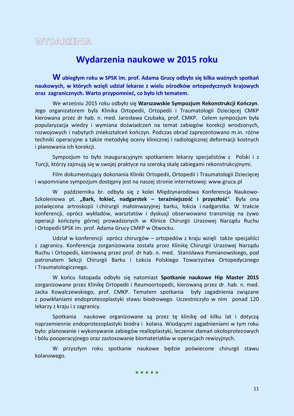 We wrześniu 2015 roku odbyło się Warszawskie Sympozjum Rekonstrukcji Kończyn. Jego organizatorem była Klinika Ortopedii, Ortopedii i Traumatologii Dziecięcej CMKP kierowana przez dr hab. n. med.
