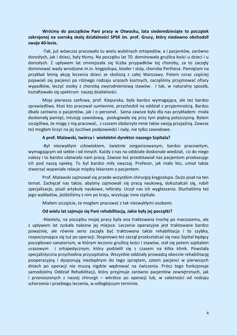 Z upływem lat zmniejszała się liczba przypadków tej choroby, za to zaczęły dominować wady wrodzone m.in. kręgosłupa, bioder i stóp, choroba Perthesa.
