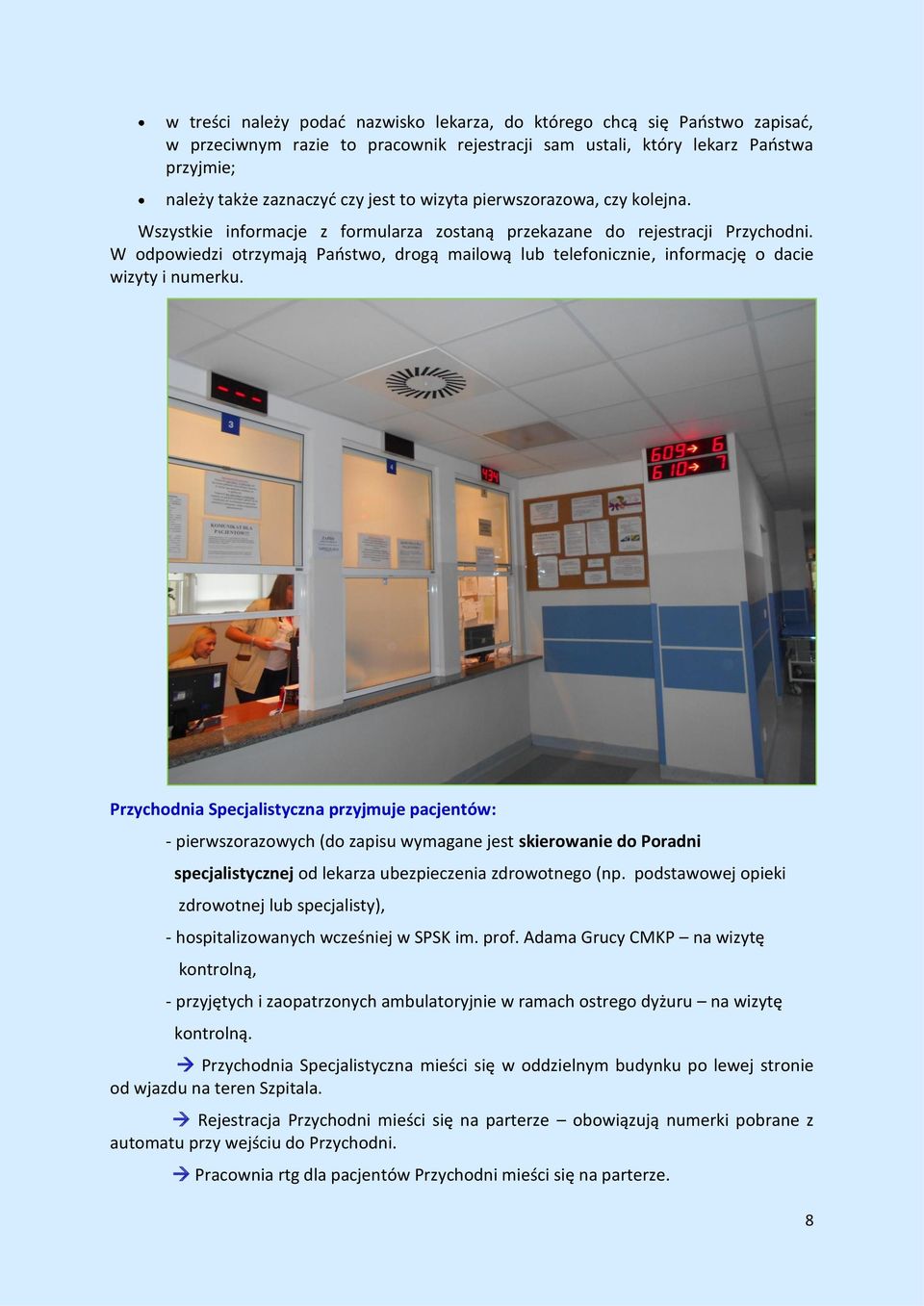 W odpowiedzi otrzymają Państwo, drogą mailową lub telefonicznie, informację o dacie wizyty i numerku.