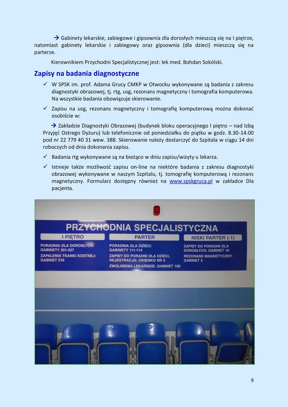 Adama Grucy CMKP w Otwocku wykonywane są badania z zakresu diagnostyki obrazowej, tj. rtg, usg, rezonans magnetyczny i tomografia komputerowa. Na wszystkie badania obowiązuje skierowanie.