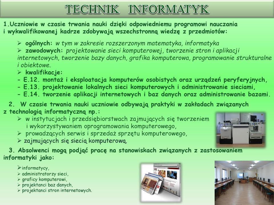 kwalifikacje: - E.12. montaż i eksploatacja komputerów osobistych oraz urządzeń peryferyjnych, - E.13. projektowanie lokalnych sieci komputerowych i administrowanie sieciami, - E.14.