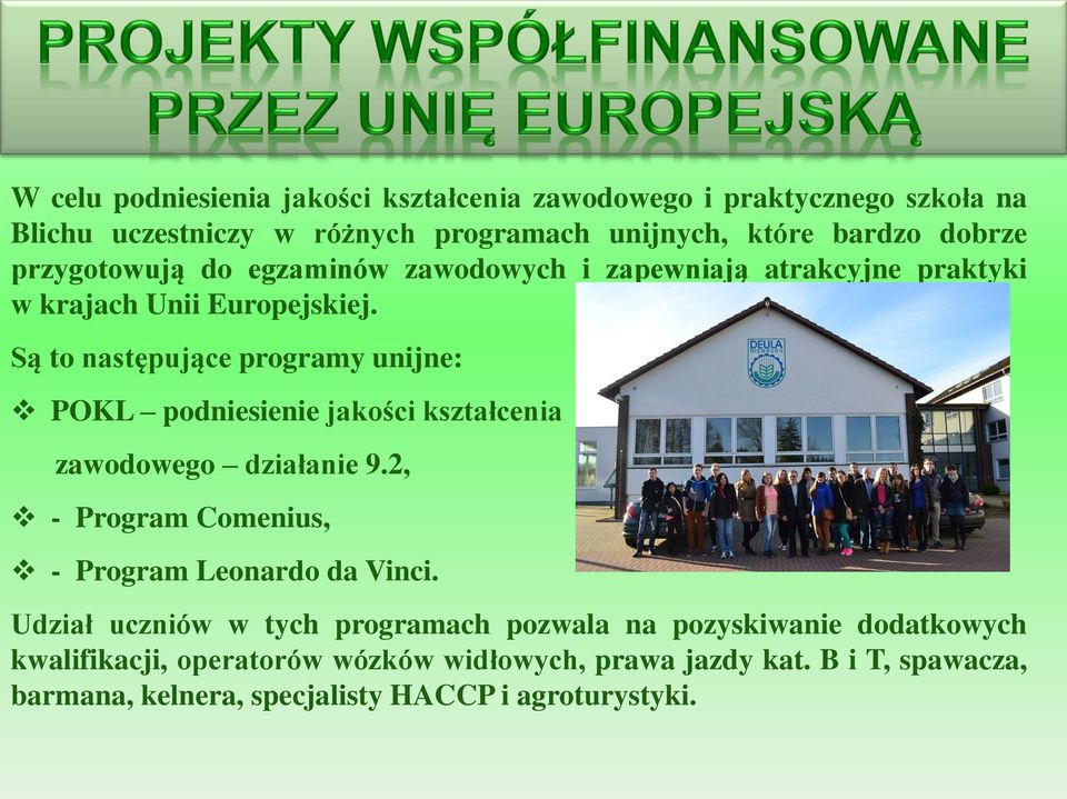 Są to następujące programy unijne: POKL podniesienie jakości kształcenia zawodowego działanie 9.2, - Program Comenius, - Program Leonardo da Vinci.