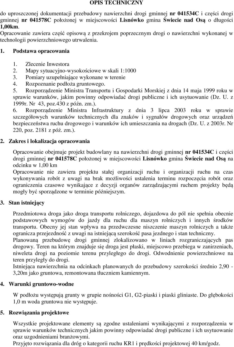 Mapy sytuacyjno-wysokościowe w skali 1:1000 3. Pomiary uzupełniające wykonane w terenie 4. Rozpoznanie podłoża gruntowego. 5.