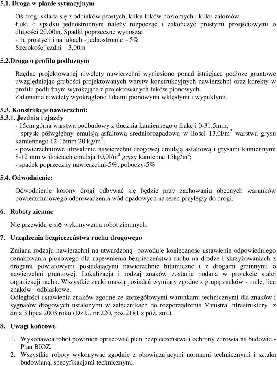 ,00m. Spadki poprzeczne wynoszą: - na prostych i na łukach - jednostronne 5% Szerokość jezdni 3,00m 5.2.