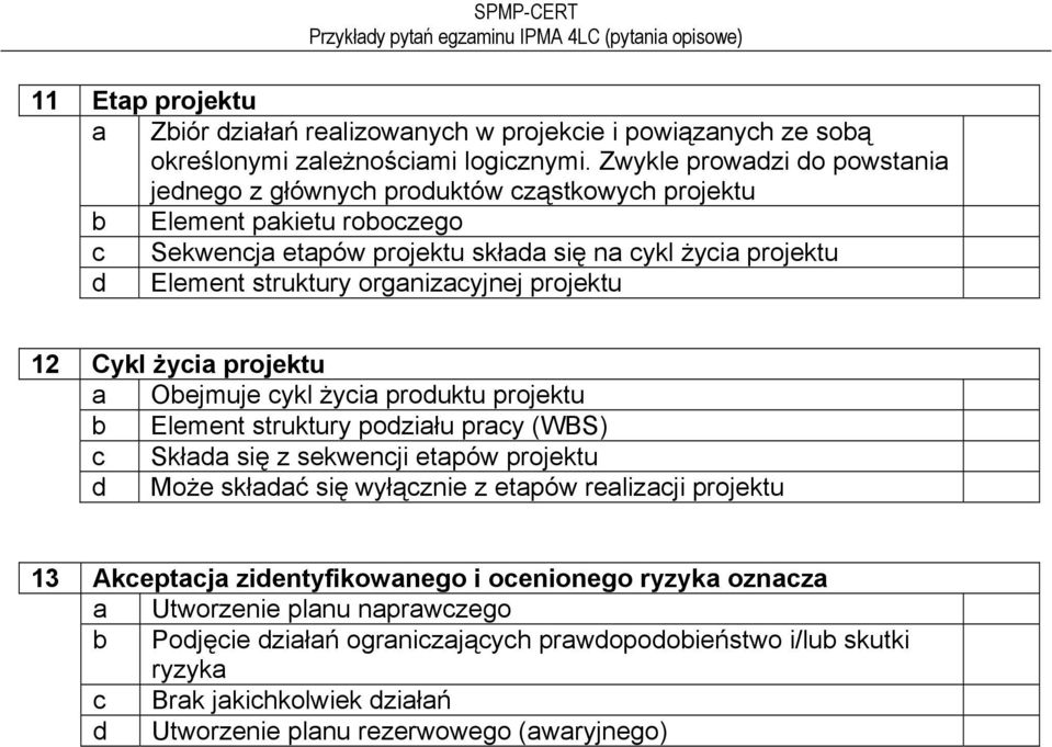 organizacyjnej projektu 12 Cykl życia projektu a Obejmuje cykl życia produktu projektu b Element struktury podziału pracy (WBS) c Składa się z sekwencji etapów projektu d Może składać się