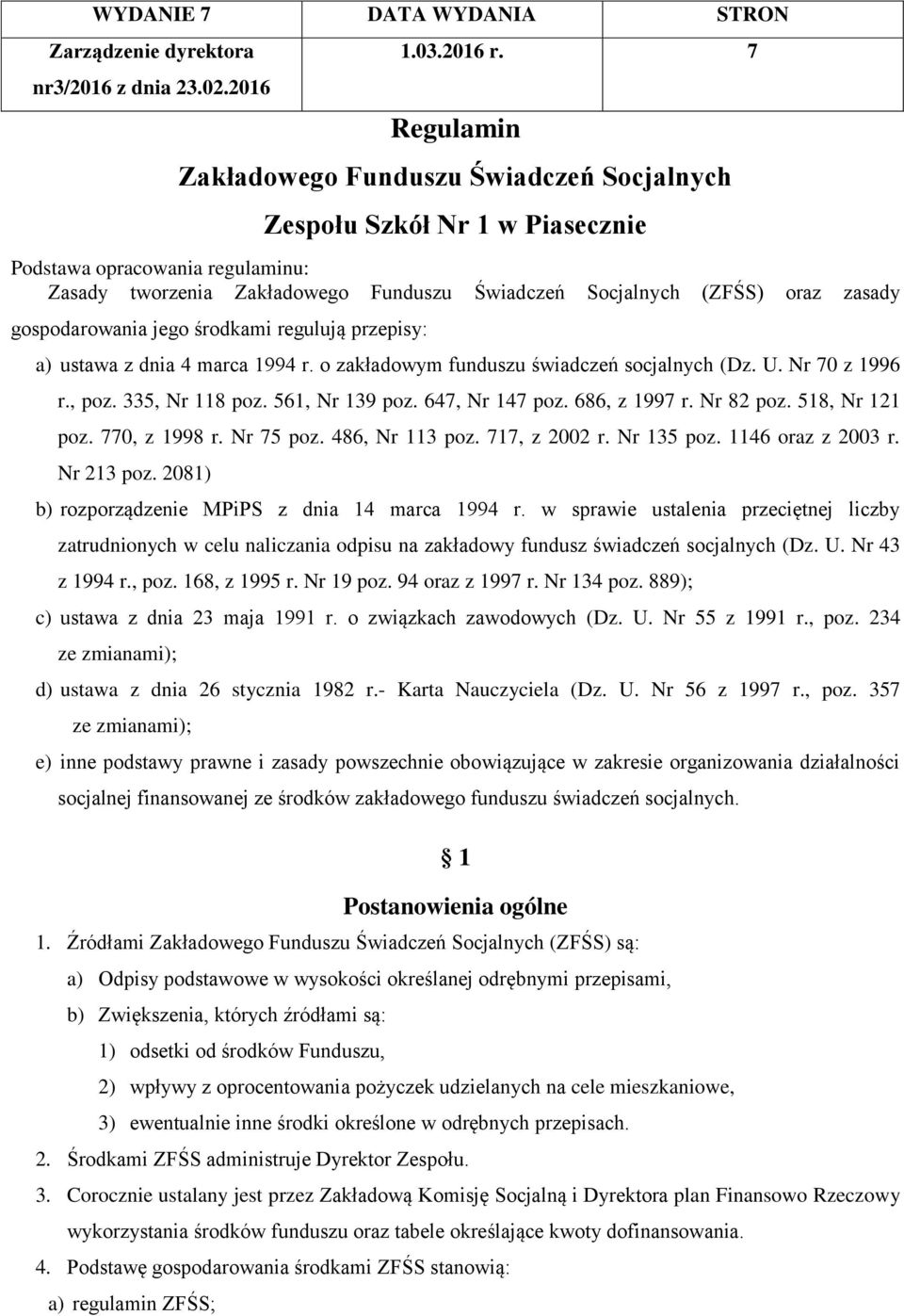 gospodarowania jego środkami regulują przepisy: a) ustawa z dnia 4 marca 1994 r. o zakładowym funduszu świadczeń socjalnych (Dz. U. Nr 70 z 1996 r., poz. 335, Nr 118 poz. 561, Nr 139 poz.