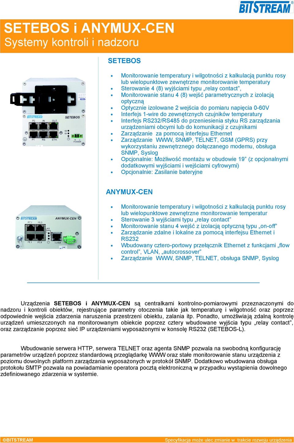 temperatury Interfejs RS232/RS485 do przeniesienia styku RS zarządzania urządzeniami obcymi lub do komunikacji z czujnikami Zarządzanie za pomocą interfejsu Ethernet Zarządzanie WWW, SNMP, TELNET,