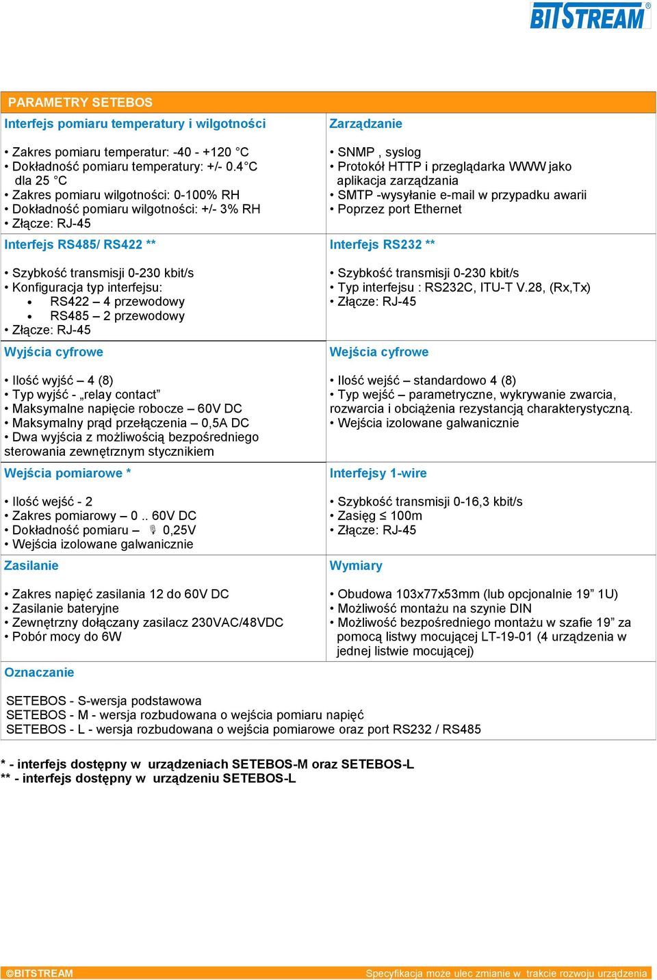 e-mail w przypadku awarii Poprzez port Ethernet Interfejs RS485/ RS422 ** Interfejs RS232 ** Szybkość transmisji 0-230 kbit/s Konfiguracja typ interfejsu: RS422 4 przewodowy RS485 2 przewodowy