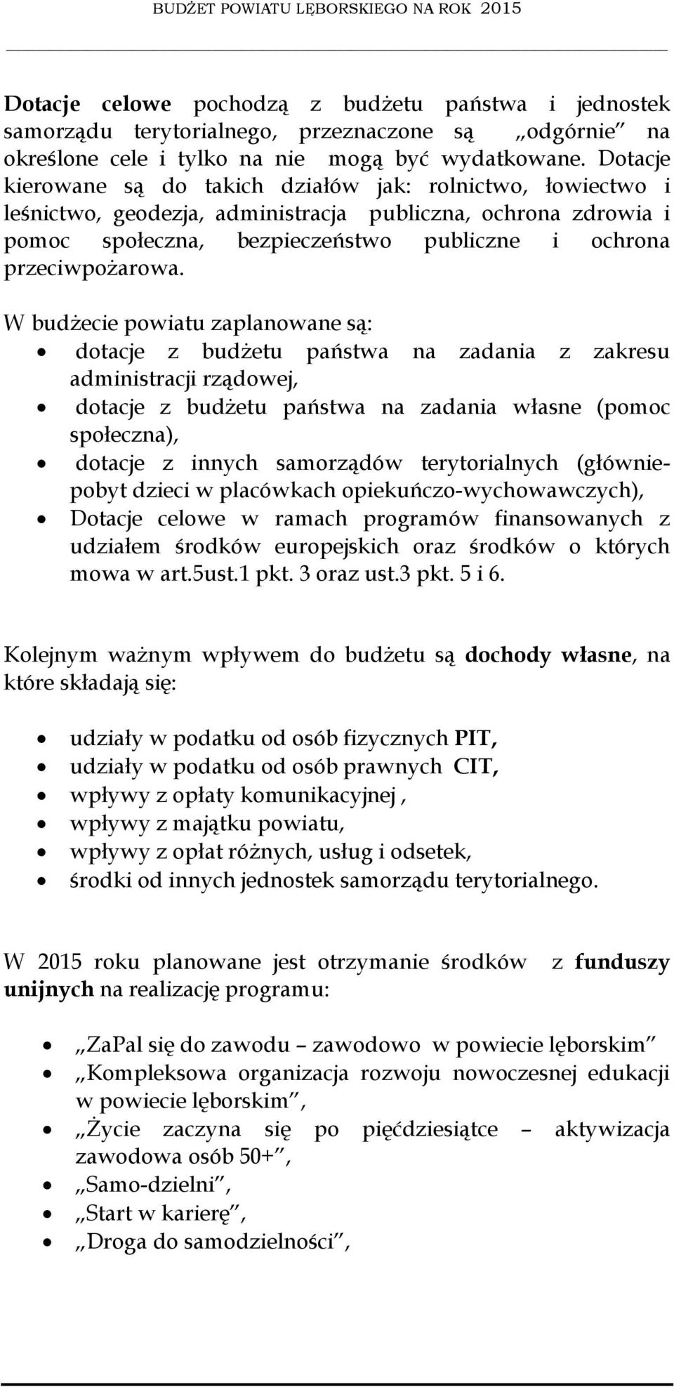 W budżecie powiatu zaplanowane są: dotacje z budżetu państwa na zadania z zakresu administracji rządowej, dotacje z budżetu państwa na zadania własne (pomoc społeczna), dotacje z innych samorządów