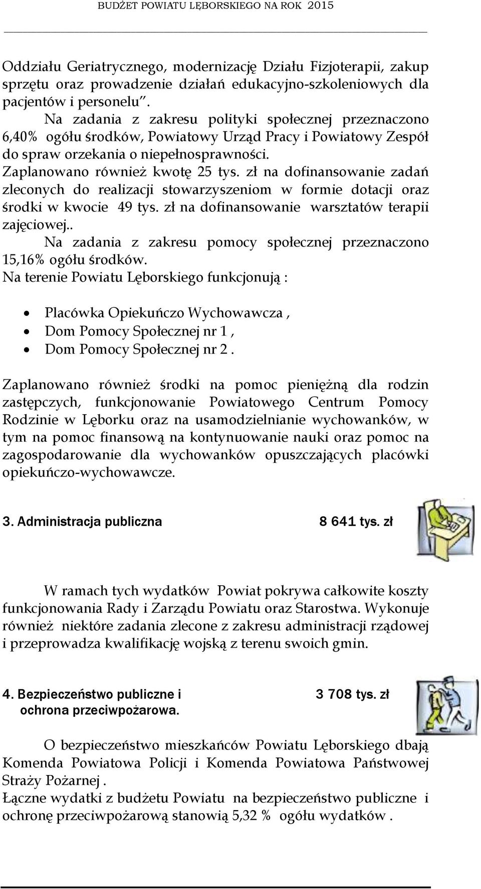 zł na dofinansowanie zadań zleconych do realizacji stowarzyszeniom w formie dotacji oraz środki w kwocie 49 tys. zł na dofinansowanie warsztatów terapii zajęciowej.