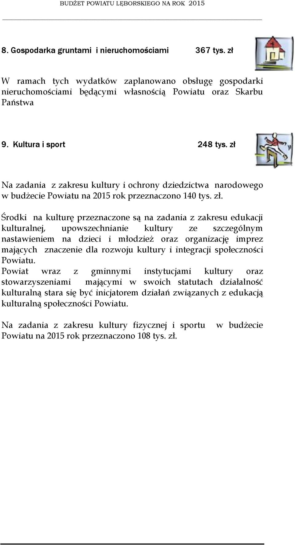 Środki na kulturę przeznaczone są na zadania z zakresu edukacji kulturalnej, upowszechnianie kultury ze szczególnym nastawieniem na dzieci i młodzież oraz organizację imprez mających znaczenie dla