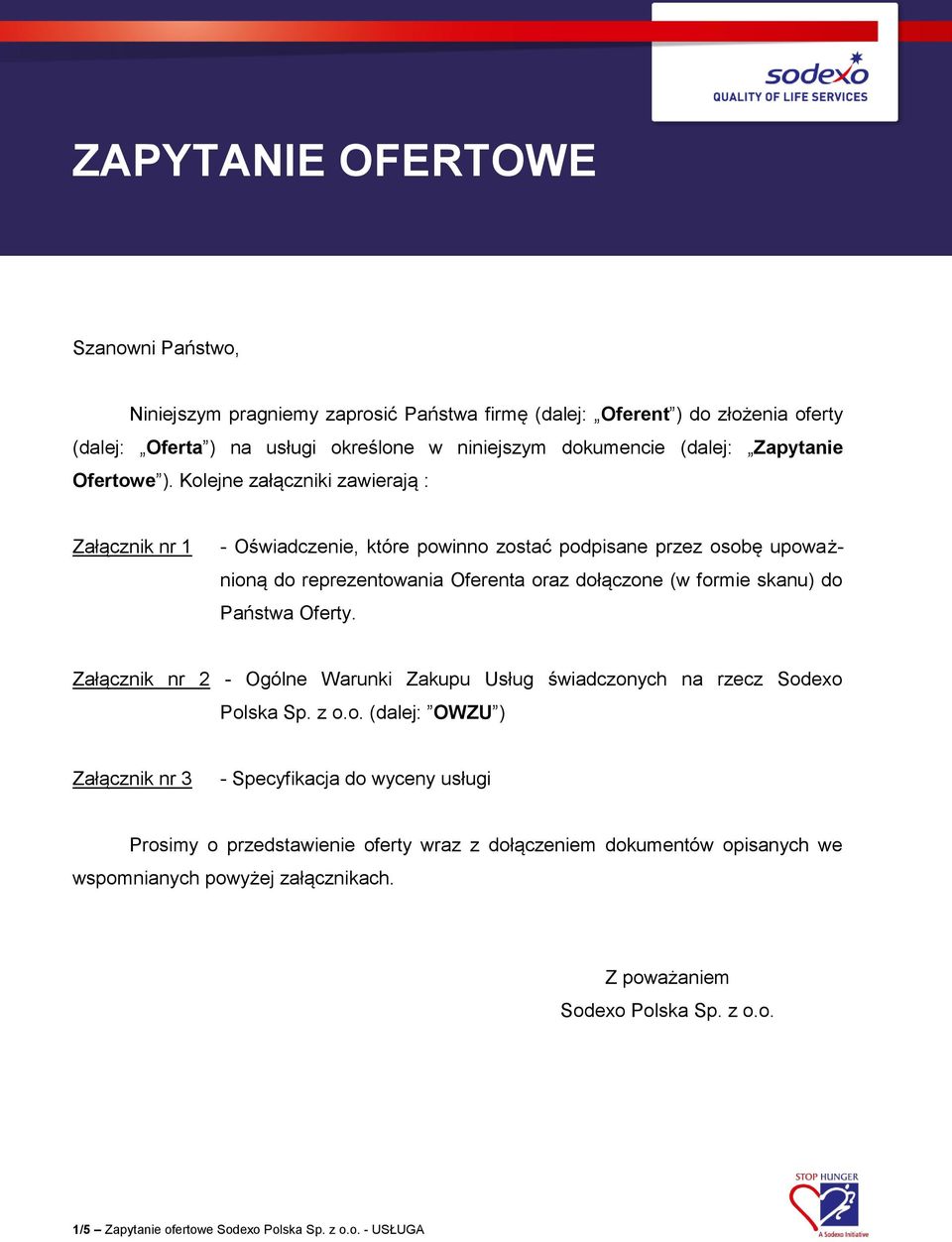 Kolejne załączniki zawierają : Załącznik nr 1 - Oświadczenie, które powinno zostać podpisane przez osobę upoważnioną do reprezentowania Oferenta oraz dołączone (w formie skanu) do Państwa