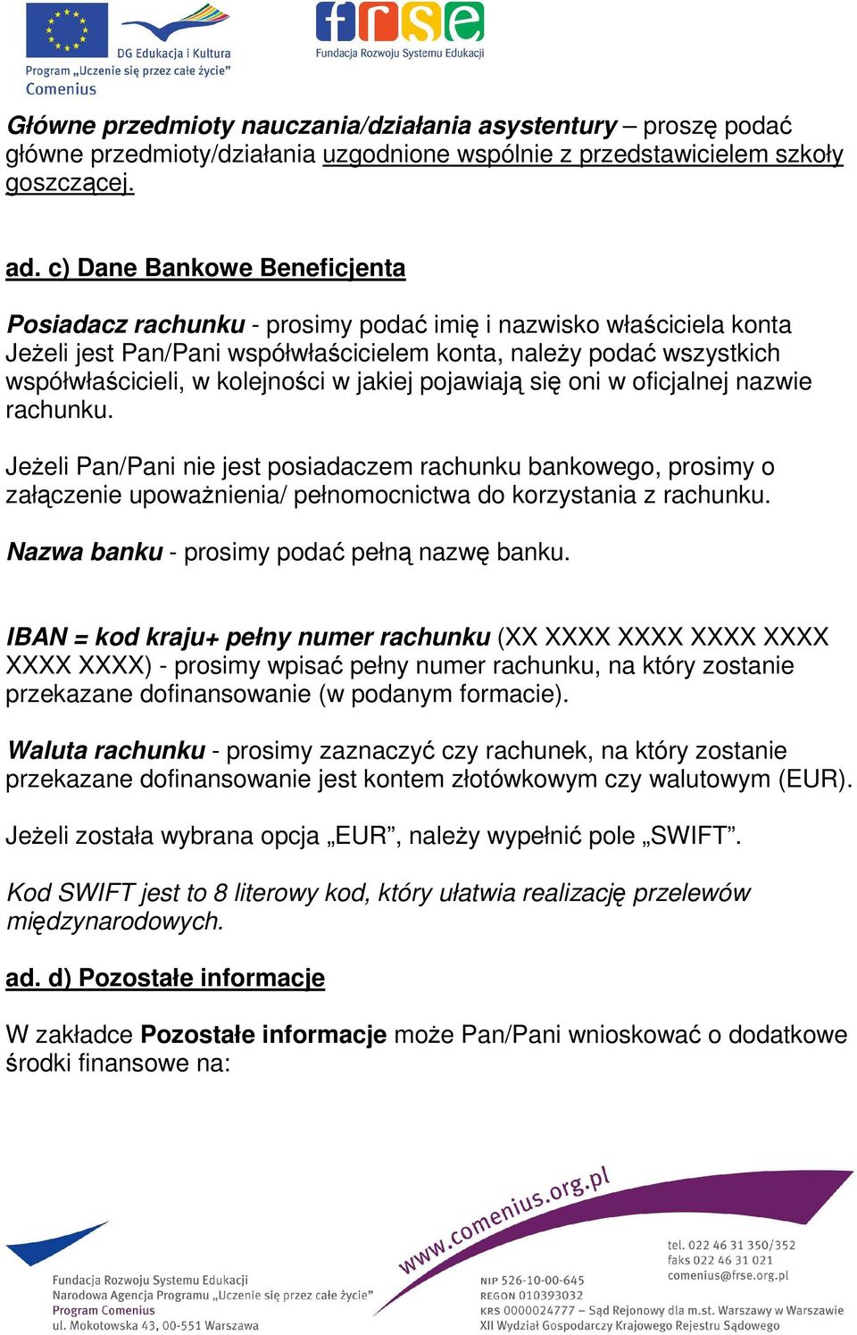 w jakiej pojawiają się oni w oficjalnej nazwie rachunku. JeŜeli Pan/Pani nie jest posiadaczem rachunku bankowego, prosimy o załączenie upowaŝnienia/ pełnomocnictwa do korzystania z rachunku.