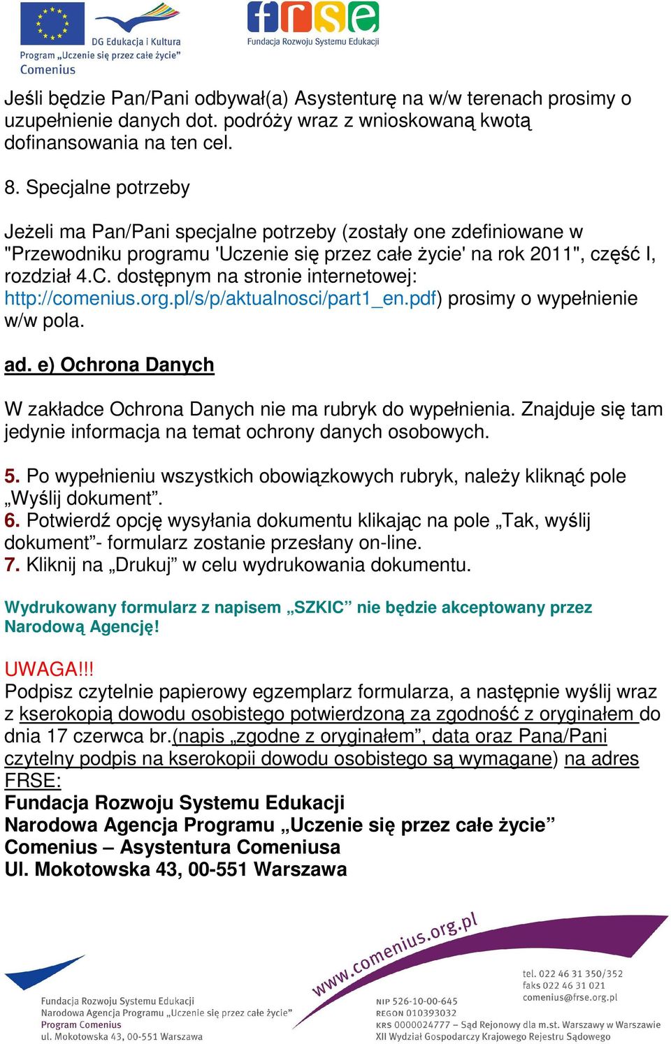 dostępnym na stronie internetowej: http://comenius.org.pl/s/p/aktualnosci/part1_en.pdf) prosimy o wypełnienie w/w pola. ad. e) Ochrona Danych W zakładce Ochrona Danych nie ma rubryk do wypełnienia.