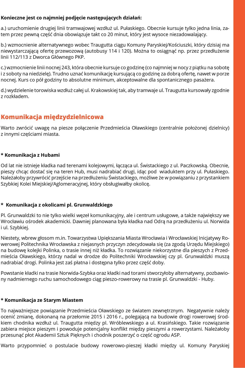 ) wzmocnienie alternatywnego wobec Traugutta ciągu Komuny Paryskiej/Kościuszki, który dzisiaj ma niewystarczającą ofertę przewozową (autobusy 114 i 120). Można to osiągnąć np.